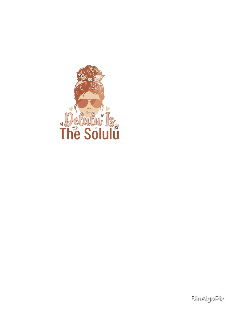 Delulu Is The Solulu - Delulu by BinAlgoPix