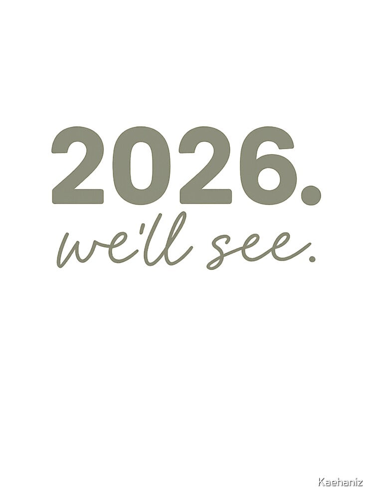 2026. We’ll See. – Funny New Year Sarcastic Quote Shirt “New Years Gift Resolutions “ by Kaehaniz
