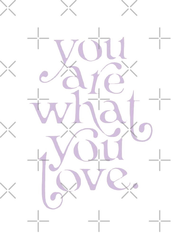 YOU ARE WHAT YOU LOVE by SAVAGEwav