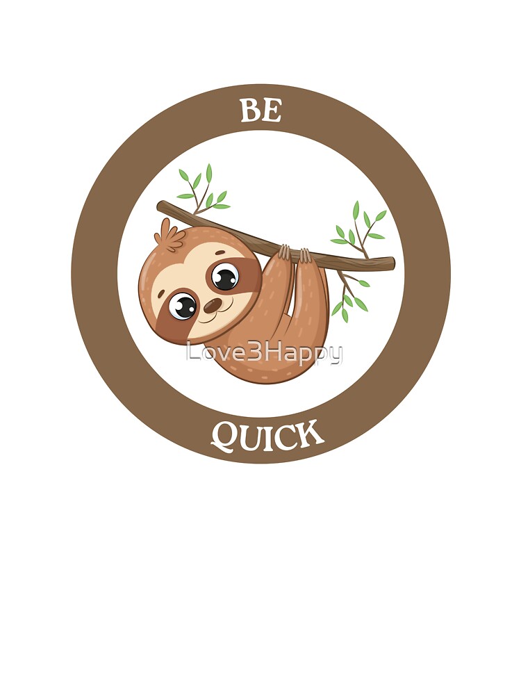 Be Quick Sloth - Cute Upside-Down Sloth Hanging on Branch by Love3Happy