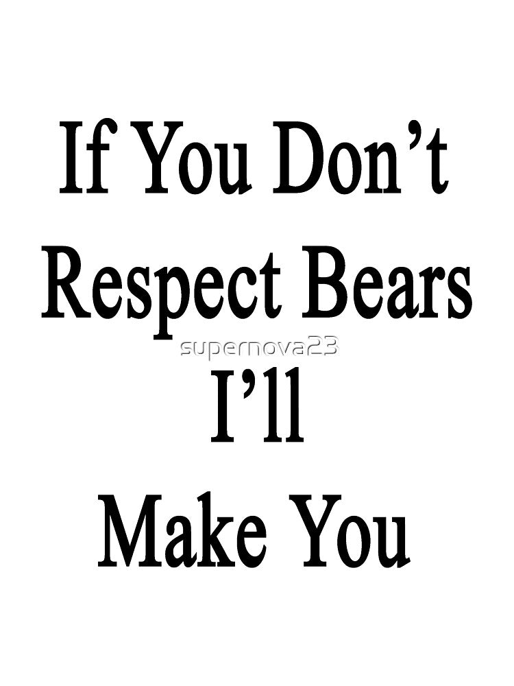 If You Don't Respect Bears I'll Make You by supernova23