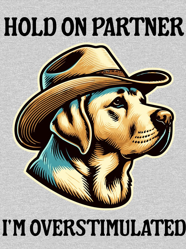 Cowboy Labrador - Hold On Partner I'm Overstimulated Funny by kamrankhan