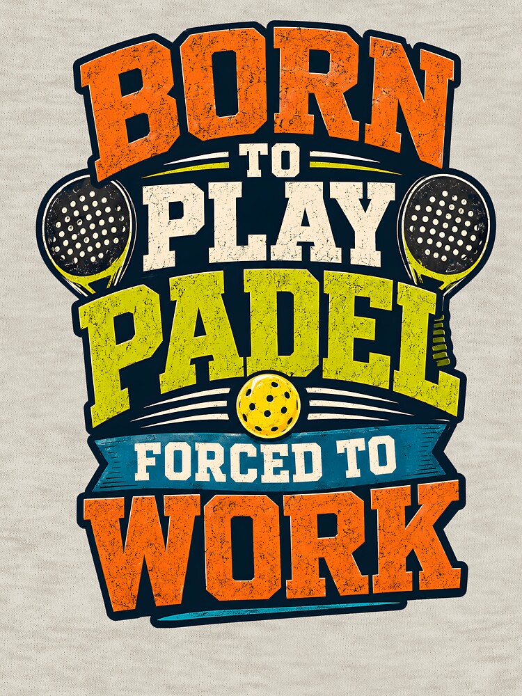 Born to Play Padel Forced to Work Sport by Mr Lee