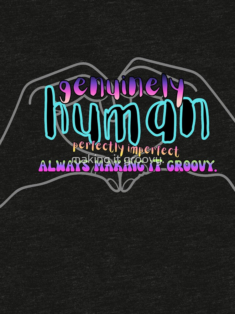 Genuinely Human, perfectly imperfect, always making iT groovy by making it groovy.