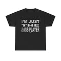 Im Just the Bass Player T-Shirt - Funny Tee Shirt Bass Guitarist - Bassist Gift