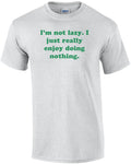 I'm not lazy. I just really enjoy doing nothing. Shirt