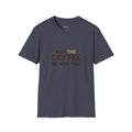 May The Coffee Be With You Funny Unisex Tee, Coffee Lover Gift, Softstyle Shirt