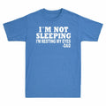 Cotton Sleeping Gift I'm Eyes Dad Resting Not For I'm Dad Just T-Shirt Men's My