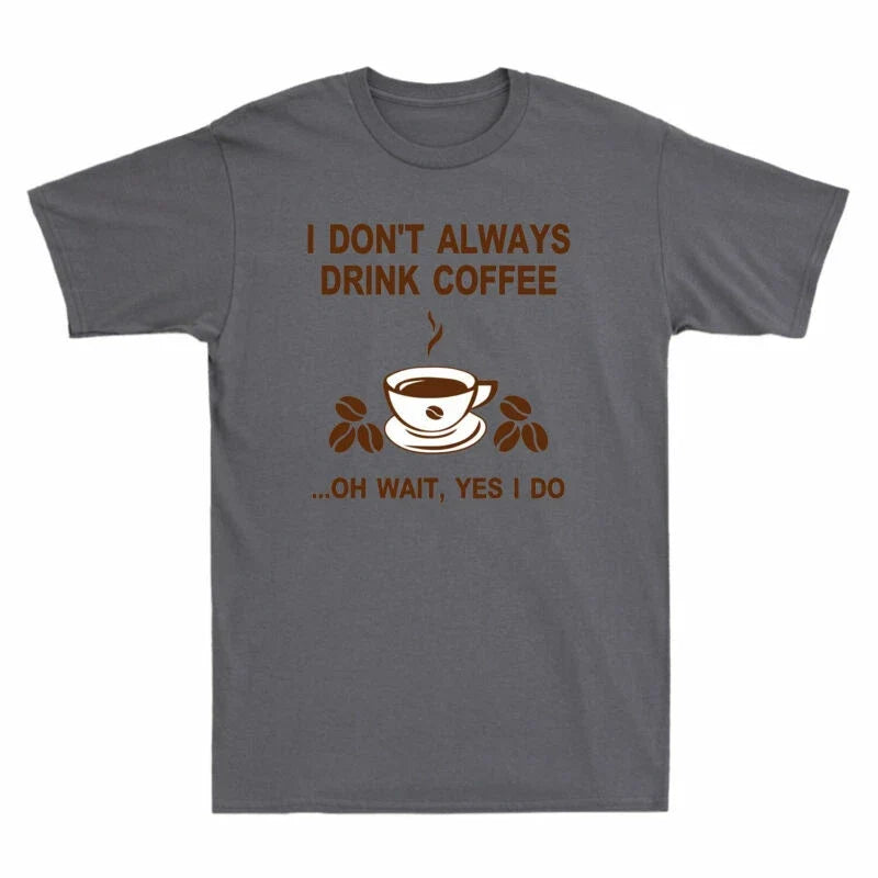 Drink Always Yes Wait Do Don't Funny T-Shirt I Coffee Coffee I Gift Oh Lovers