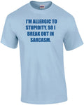 I'M ALLERGIC TO STUPIDITY, SO I BREAK OUT IN SARCASM. Shirt