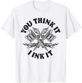 Yout Think It I Ink It Funny Saying Tattoo Artist Gift Tee Gift Unisex T-Shirt
