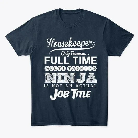 Ninja Housekeeper Funny Quotes Gift Idea T-Shirt Made in the USA Size S to 5XL