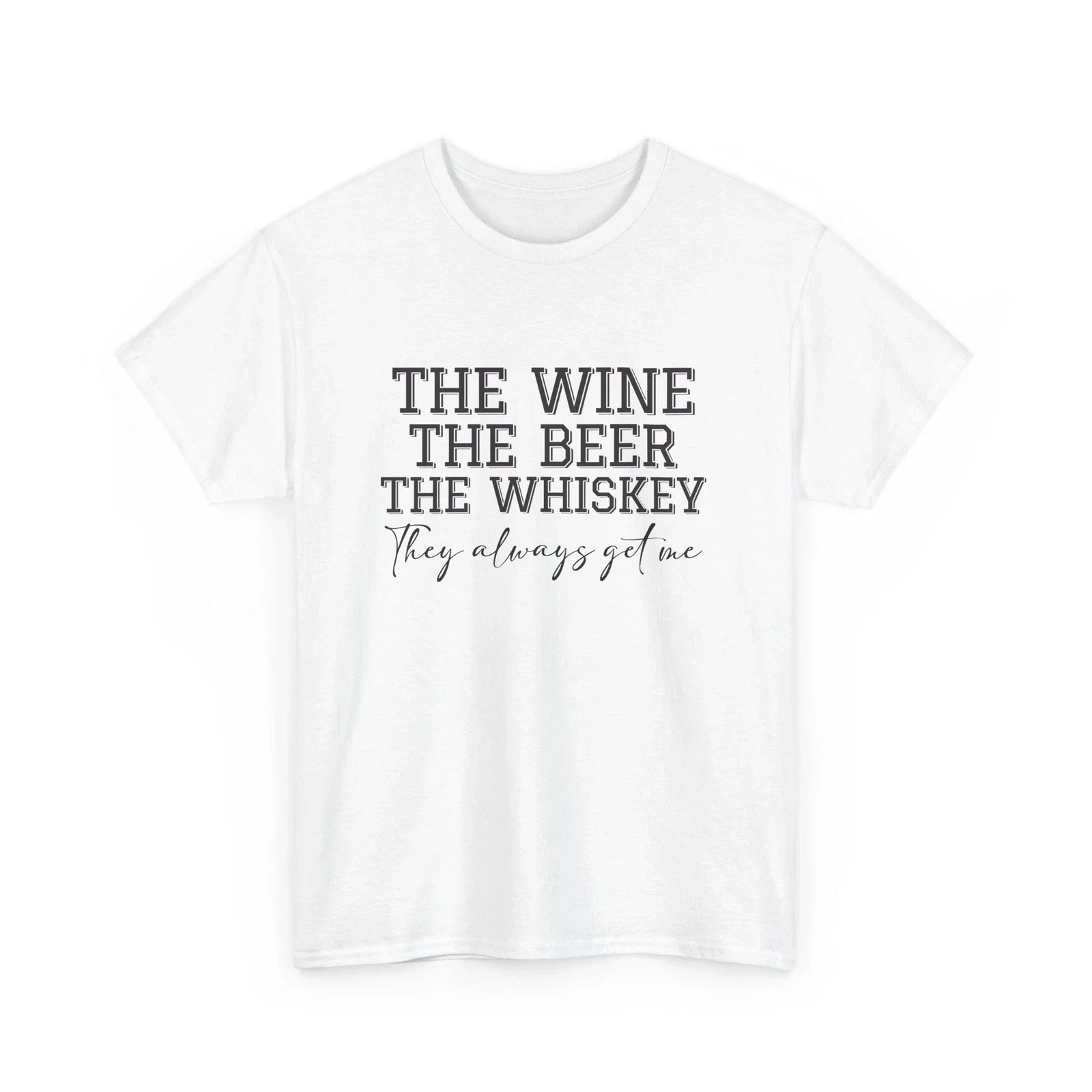 Beer Drinking T-Shirt | Beer Shirt | The Wine, the Beer, the Whiskey, they Alway