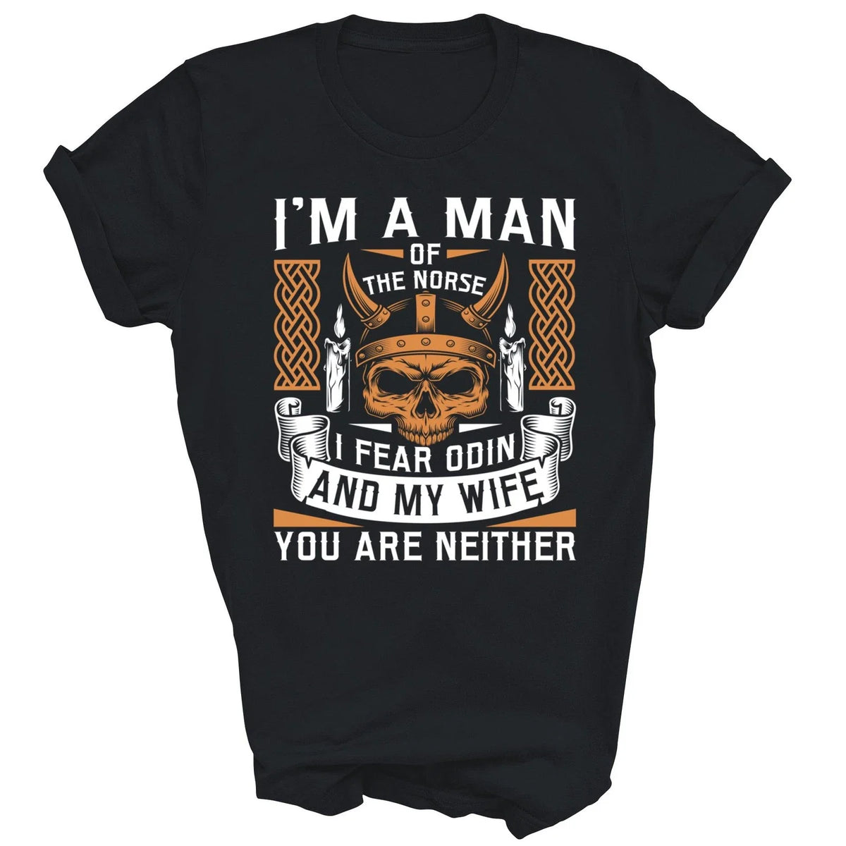 I Am A Man Of The Norse I Fear Odin And My Wife Unisex Shirt Gift