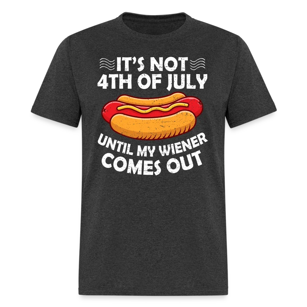 It's Not 4th of July Until My Wiener Comes Out T-Shirt