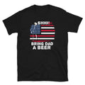 Shhh  Bring Dad a Beer Short-Sleeve Unisex T-Shirt