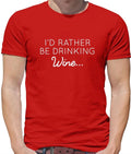 I'd Rather Be Drinking Wine - Mens T-Shirt - Pinot White Red Rose Pub Funny