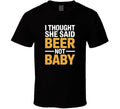 I Thought She Said Beer Not Baby Fathers T Shirt