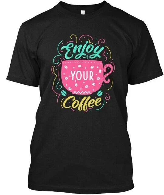Enjoy Your Coffee! New Funny T-Shirt Made in the USA Size S to 5XL
