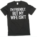 Men's Funny I'm Friendly, But My Wife Isn't Graphic T-shirt