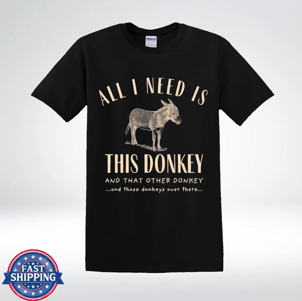 All I Need Is This Donkey Funny Sarcastic Quote Graphic T-Shirt