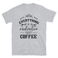 Everything in Moderation Coffee Lover Family Love T-Shirt