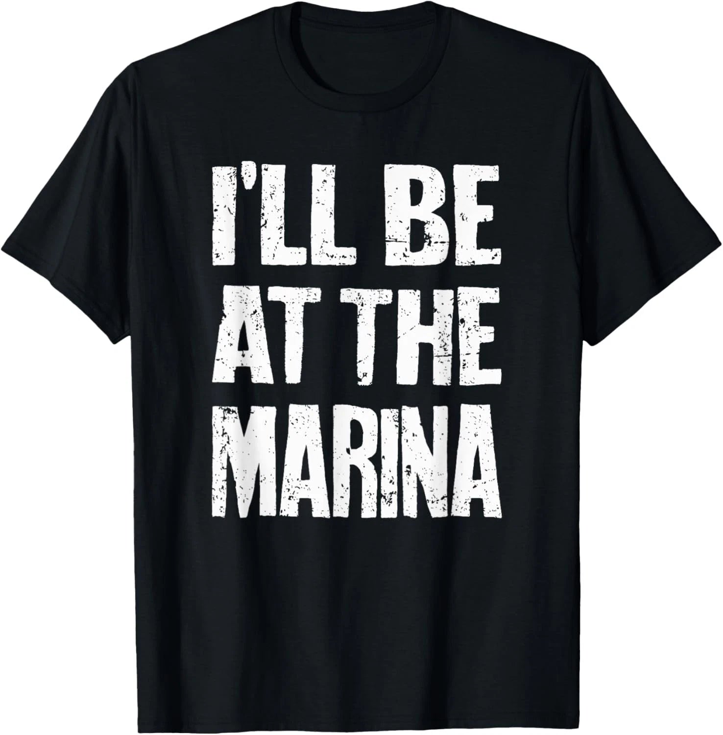 I'll Be At The Marina - Funny Sarcastic Dad Joke Mom Quote T-Shirt