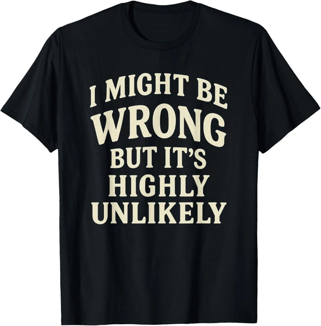 I Might Be Wrong But It's Highly Unlikely Sarcastic Novelty T-Shirt