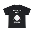 Turn Up The Crazy Funny Sarcastic Graphic Tee Shirt, S-5XL