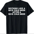 Nothing Like A Nice Cold Beer After A Nice Cold Beer Humor T-Shirt