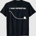 I Had Potential Funny Sarcastic Minimal Quote T-Shirt