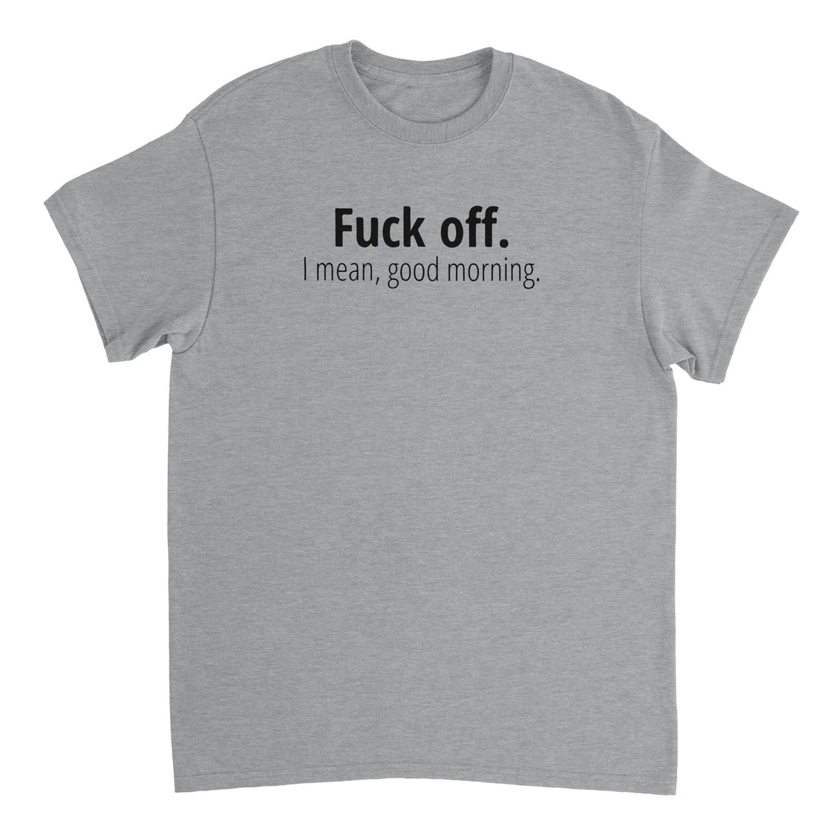 F Off.  I Mean Good Morning T-shirt