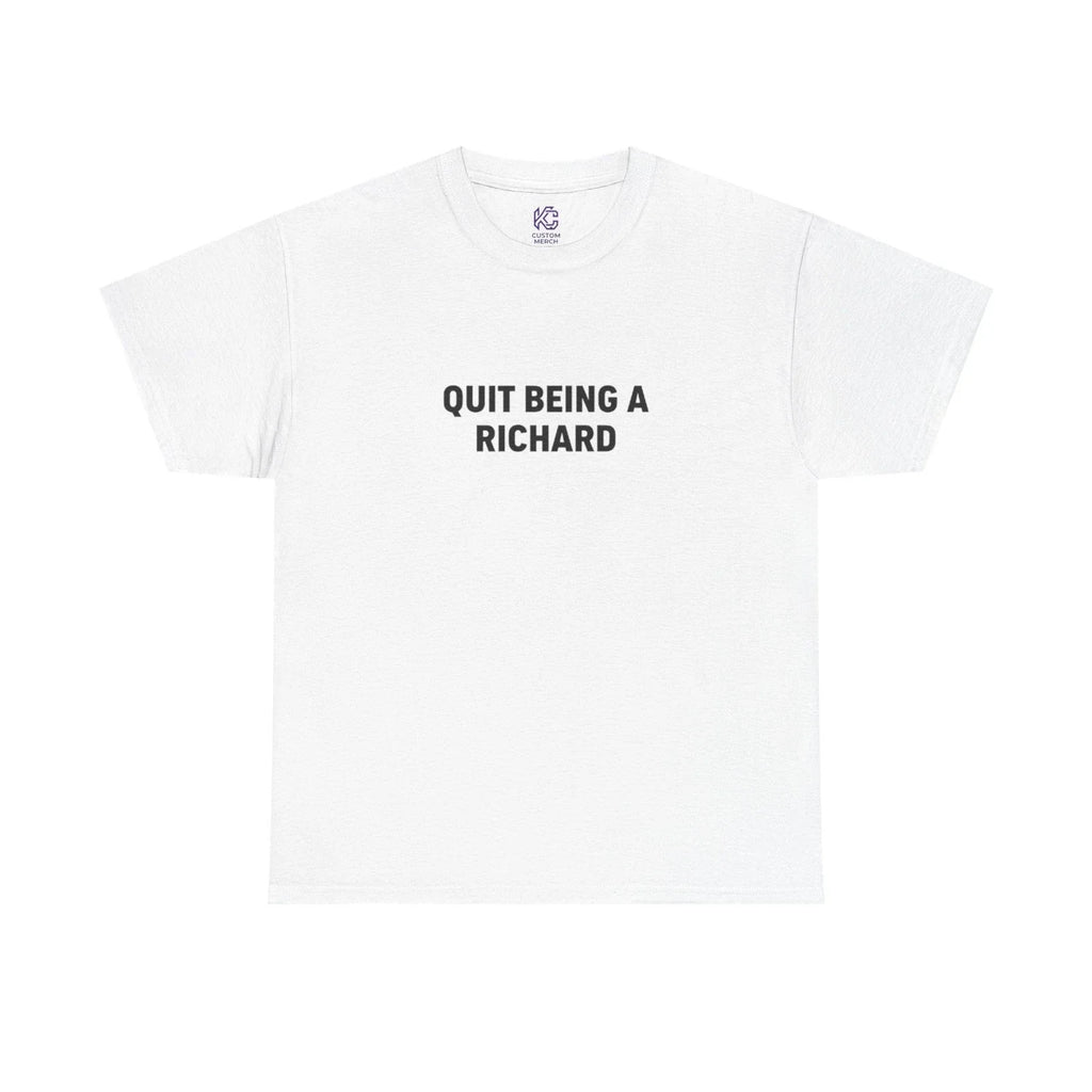 Funny T-Shirt "Quit Being a Richard" Sarcastic Joke Pun Novelty Gift Tee