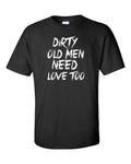 Dirty Old Men need love too  Funny T shirt Tee