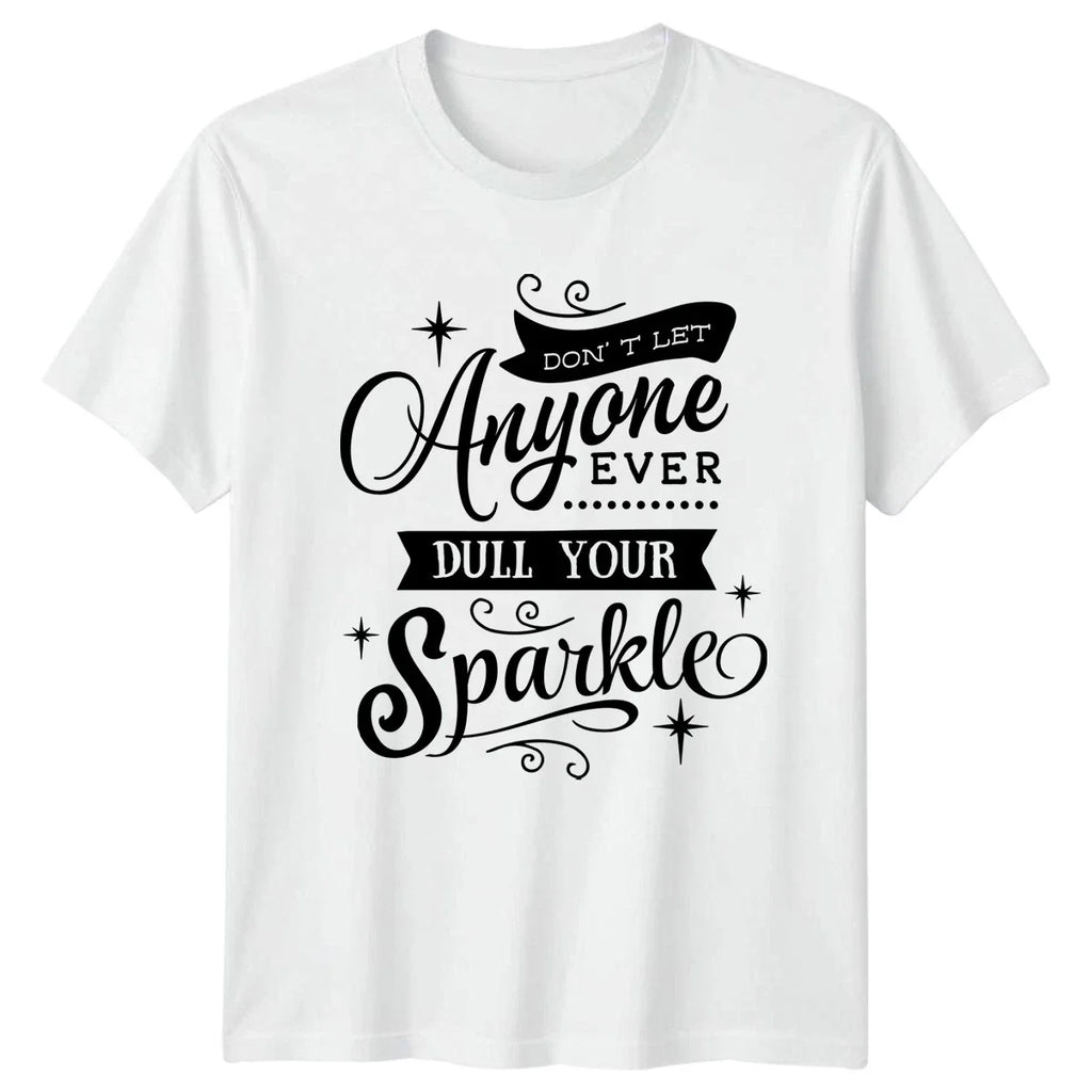 Dont Let Anyone Ever Dull Womens T-Shirt Self Empowerment Birthday Gift For Her
