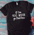 If I'm Too Much, Go Find Less, Black Unisex Short Sleeve T-shirt