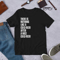 There Is Nothing Like A Cold Beer After A Nice Cold Beer Men's t-shirt