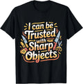 I Can Be Trusted with Sharp Objects Sarcastic Trust |- T-Shirt
