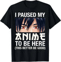 I Paused My Anime to Be Here Japan Kawaii Manga Anime Gifts  unisex T-Shirt