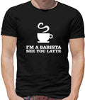 I'm A Barista See Yo Latte Mens T-Shirt - Drink - Coffee - Tea - Caffeine