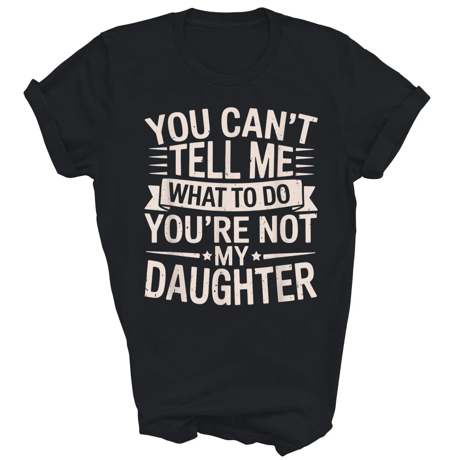 You Can't Tell Me What to Do You're Not My Daughter Unisex Shirt