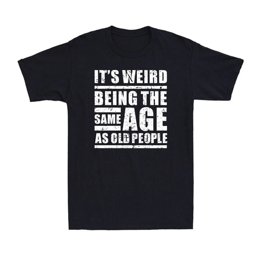 It's Weird Being The Same Age As Old People Funny Sarcastic Saying Men's T-Shirt