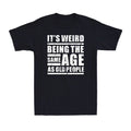 It's Weird Being The Same Age As Old People Funny Sarcastic Saying Men's T-Shirt