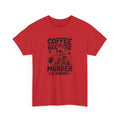 Classic Comedy T-Shirt - Timeless Humor Tee COFFEE BECAUSE Murder Is Wrong tee