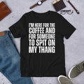 I'm Here for the Coffee and for Someone To Spit Sexual Adult t-shirt