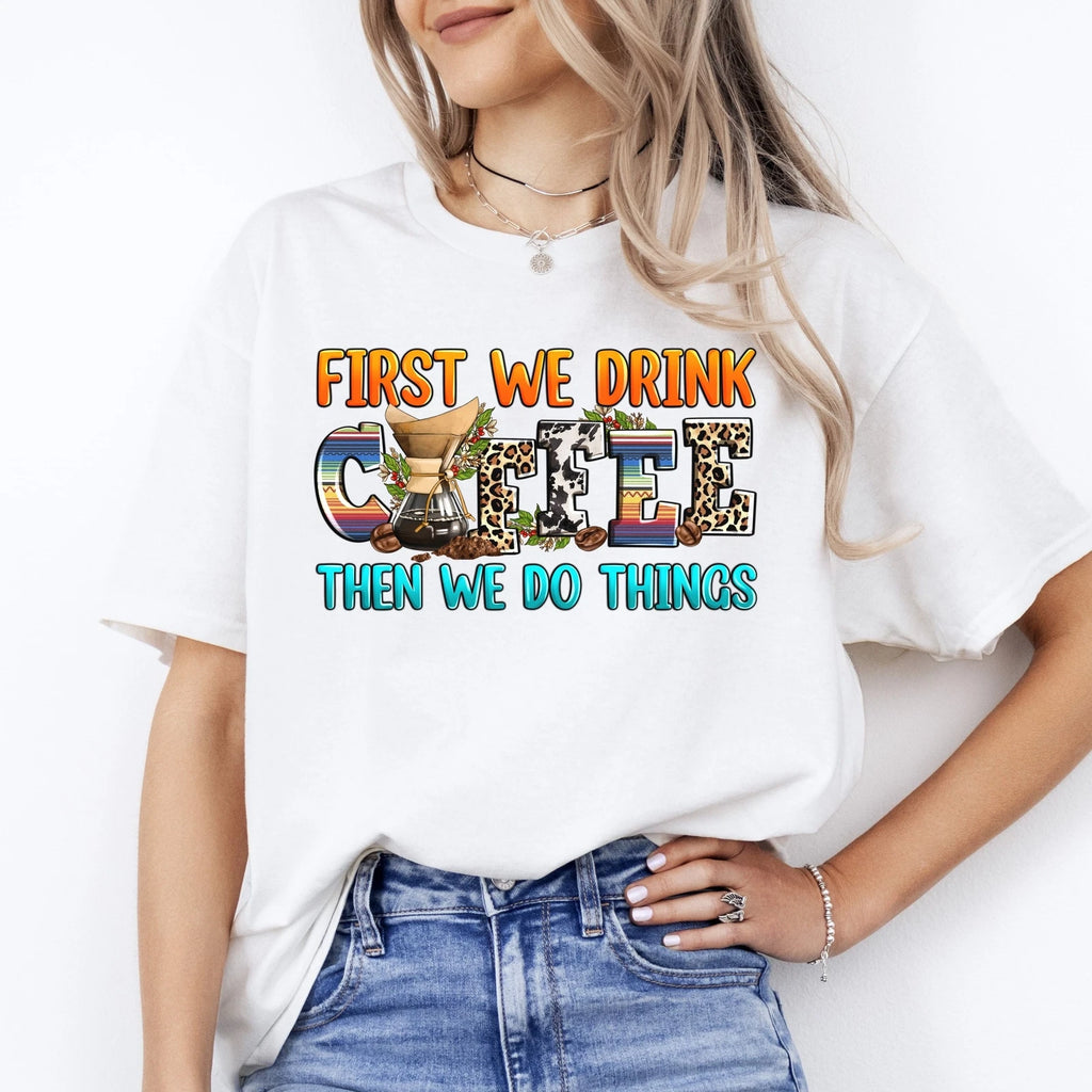 First we drink coffee then we do things T-Shirt gift Coffee first Unisex tee San