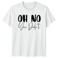 Oh No You Didnt T-Shirt Sarcasm Humor Birthday Gift For Him And Her