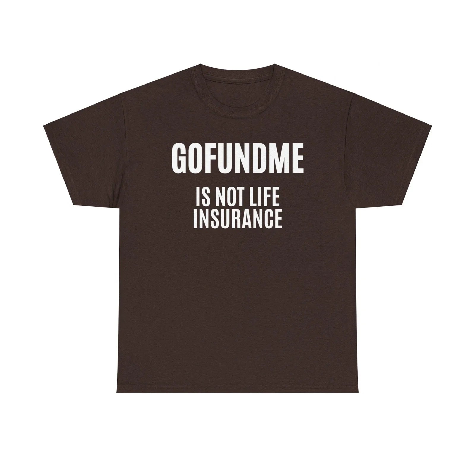 Go Fund Me is not Life Insurance Agent Funny and Humorous T Shirt White Letters
