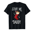 Stuff Me Daddy Naughty Christmas Stocking Dirty Xmas T-Shirt