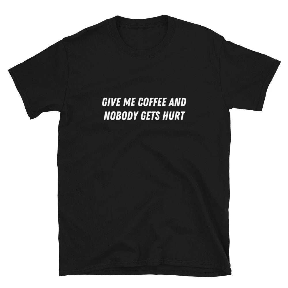 Give me coffee and nobody gets hurt Witty Sarcastic Novelty T-Shirt